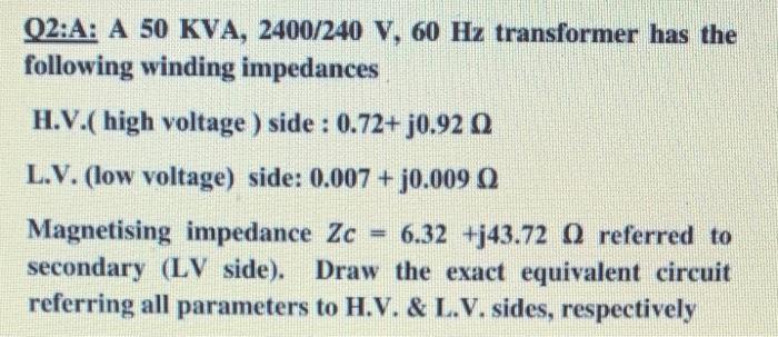 Solved Q2:A: A 50 KVA, 2400/240 V, 60 Hz transformer has the | Chegg.com