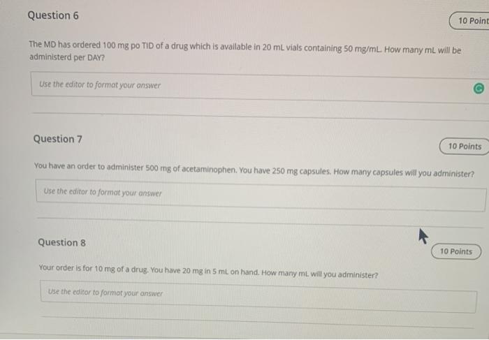 Question 6 10 Point The MD has ordered 100 mg po TID of a drug which is available in 20 ml vials containing 50 mg/mL. How man