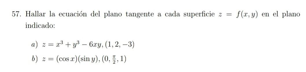 57. Hallar la ecuación del plano tangente a cada superficie \( z=f(x, y) \) en el plano indicado: a) \( z=x^{3}+y^{3}-6 x y,(