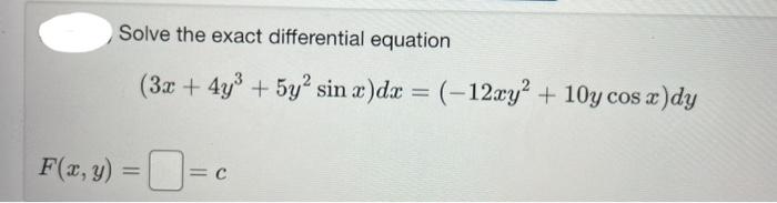 Solve the exact differential equation \[ \left(3 x+4 y^{3}+5 y^{2} \sin x\right) d x=\left(-12 x y^{2}+10 y \cos x\right) d y