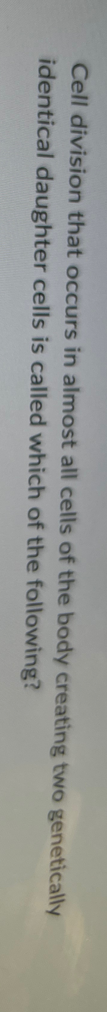 Solved Cell division that occurs in almost all cells of the | Chegg.com