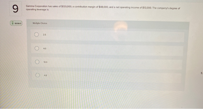 9 gamma corporation has sales of $120,000, a contribution margin of $48.000, and a net operating income of $12,000. the compa