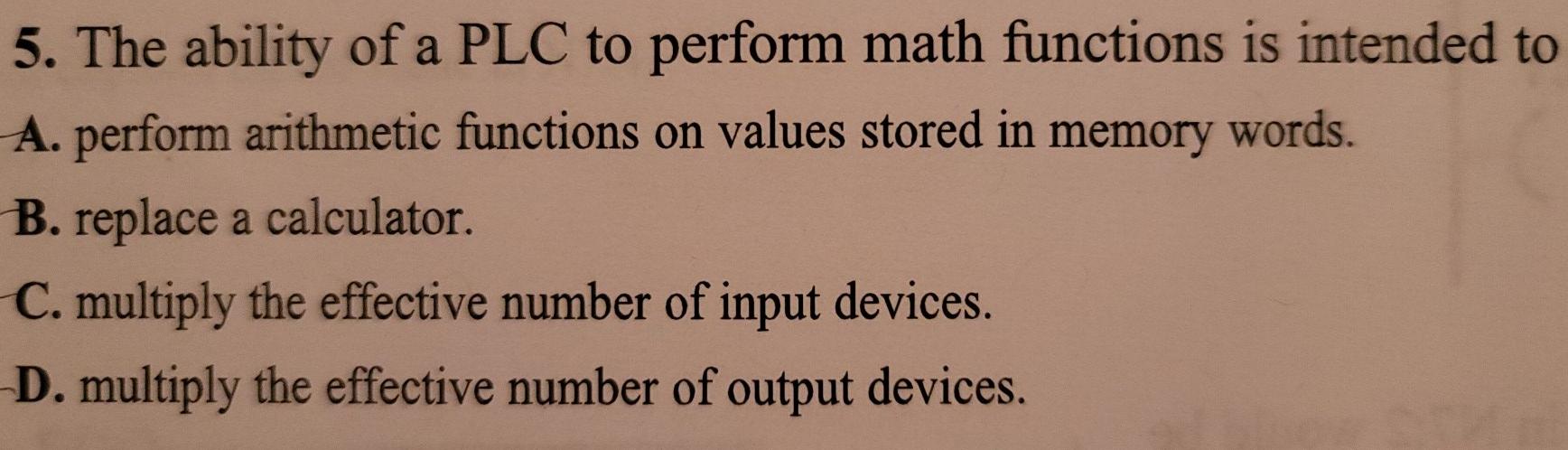 Solved 5. The ability of a PLC to perform math functions is | Chegg.com