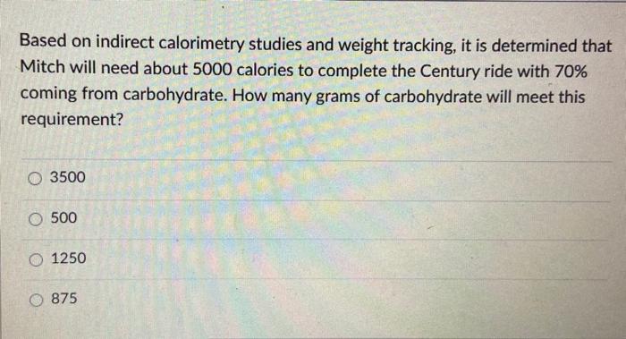 Based on indirect calorimetry studies and weight tracking, it is determined that Mitch will need about 5000 calories to compl