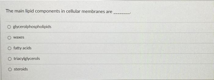 Solved The main lipid components in cellular membranes are O | Chegg.com