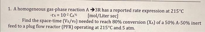 Solved 1. A homogeneous gas-phase reaction A→3R has a | Chegg.com