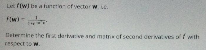 Solved Let f(w) be a function of vector w, i.e. f(w)=1+ewTx1 | Chegg.com