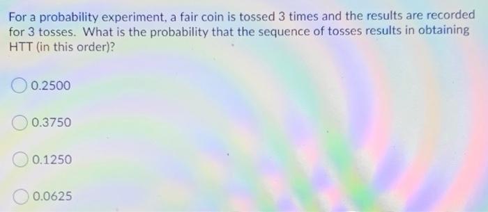 Solved For a probability experiment, a fair coin is tossed 3 | Chegg.com