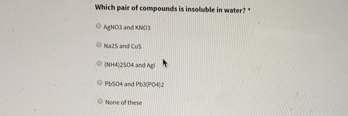 Solved Which pair of compounds is insoluble in water AgNO3