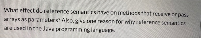 Solved What effect do reference semantics have on methods | Chegg.com
