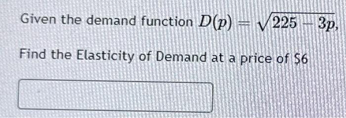Solved Given the demand function D(p) = √225-3p, Find the | Chegg.com