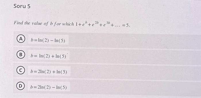 Solved Find The Value Of B For Which 1+eb+e2b+e3b+…=5. (A) | Chegg.com