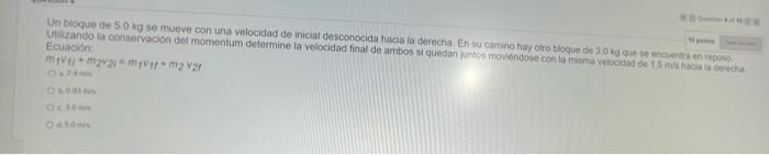 Un bloque de \( 5.0 \mathrm{~kg} \) be mueve con una velocidad de inicial desconocida hacia la derecha En su camno har offo E