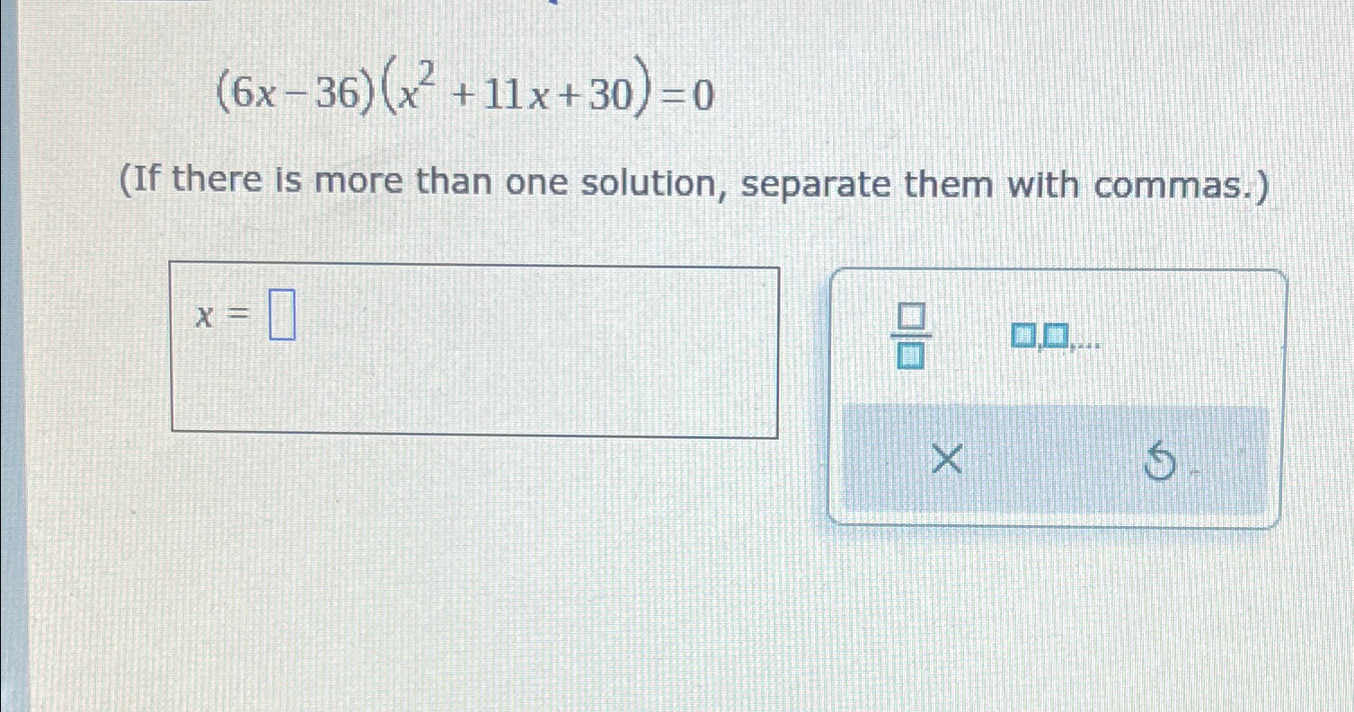 Solved (6x-36)(x2+11x+30)=0(If there is more than one | Chegg.com