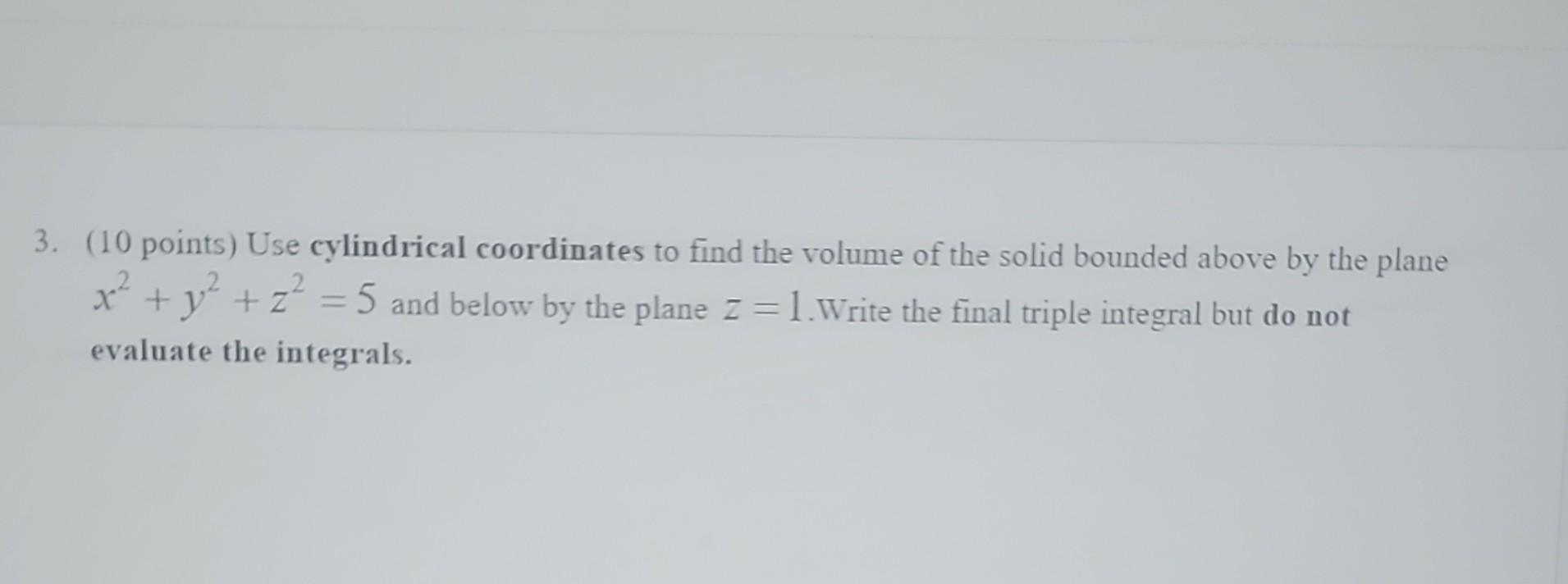 Solved (10 Points) Use Cylindrical Coordinates To Find The | Chegg.com