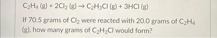 Solved C2H4 g 2Cl2 g C2H3Cl g 3HCl g If 70.5 grams of