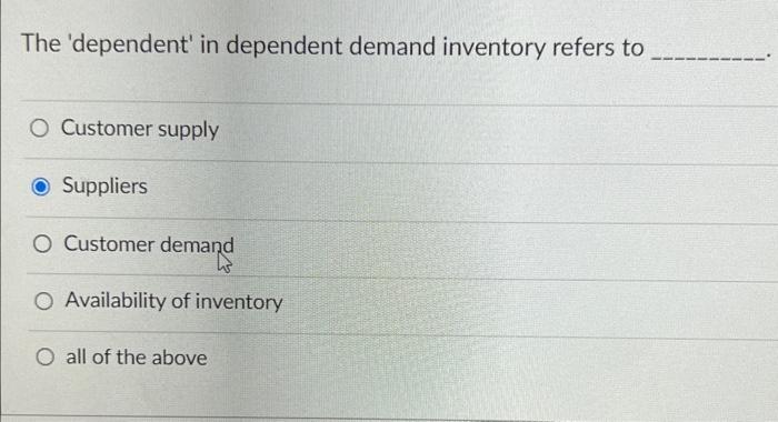 Solved The 'dependent' in dependent demand inventory refers | Chegg.com