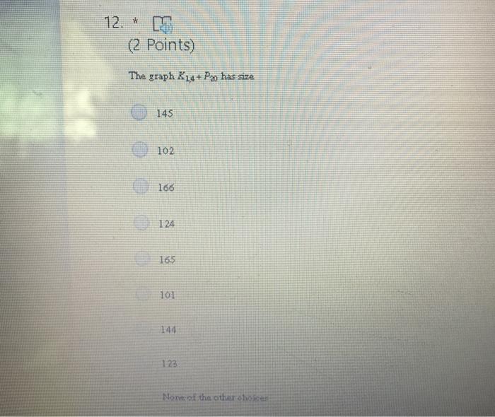 Solved 12. * (2 Points) The graph K14+ Poo has size 145 102 | Chegg.com