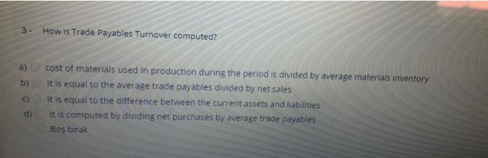 3 How is Trade Payables Turnover computed? a) b) C ...