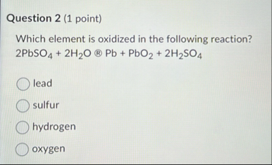 Solved Question 2 (1 ﻿point)Which element is oxidized in the | Chegg.com