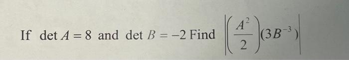 Solved If Det A = 8 And Det B = -2 Find 2 2 (3B-³linear | Chegg.com