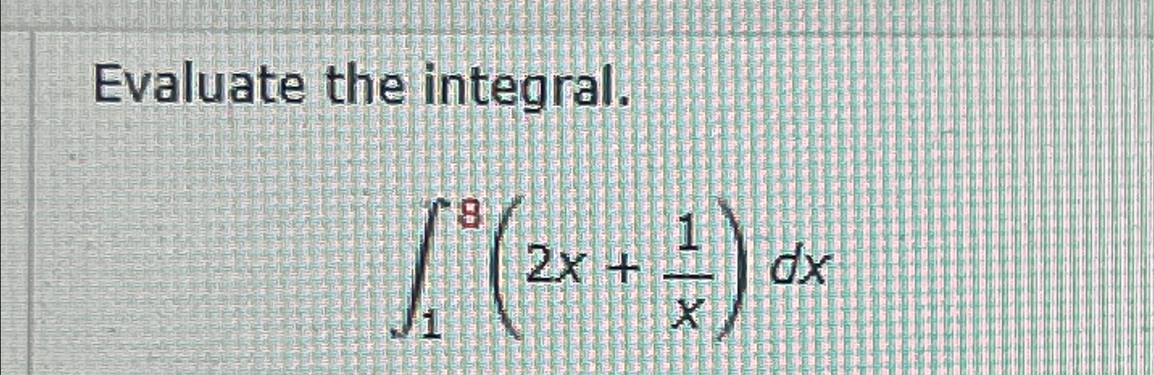 Solved Evaluate the integral.∫18(2x+1x)dx | Chegg.com