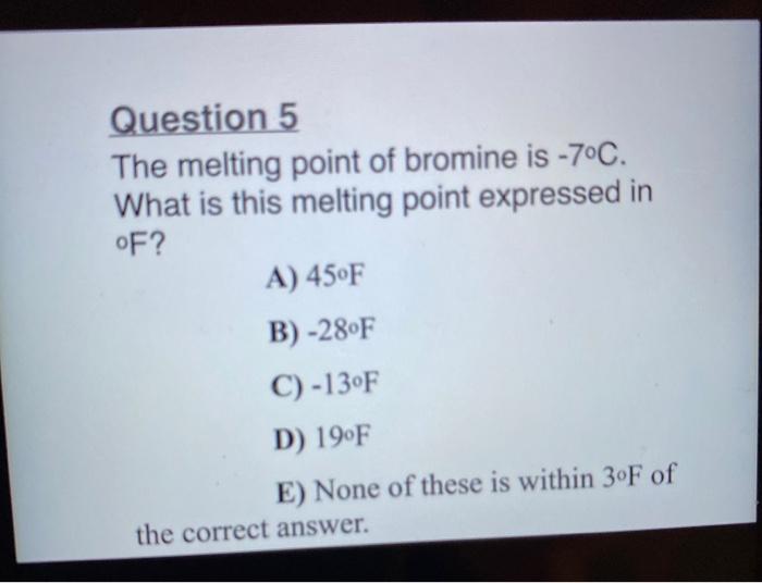 Solved Question 5 The melting point of bromine is 7°C. What