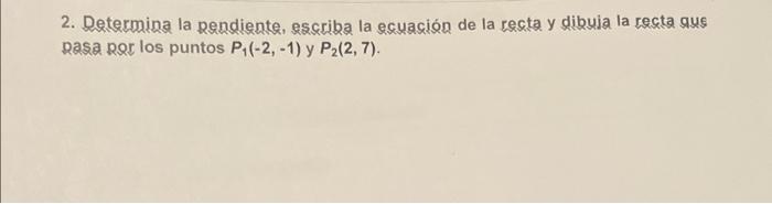 2. Determina la pendiente, escriba la ecuación de la recta y dibuja la recta gus Rasa Ror los puntos \( P_{1}(-2,-1) \) y \(