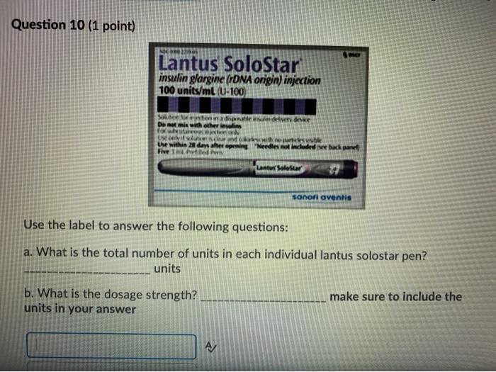 Question 10 (1 point) Lantus SoloStar insulin glargine (rDNA origin) injection 100 units/mL U-100 Su De Onn des Uve Five with