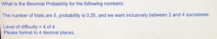 Solved What is the Binomial Probability for the following | Chegg.com