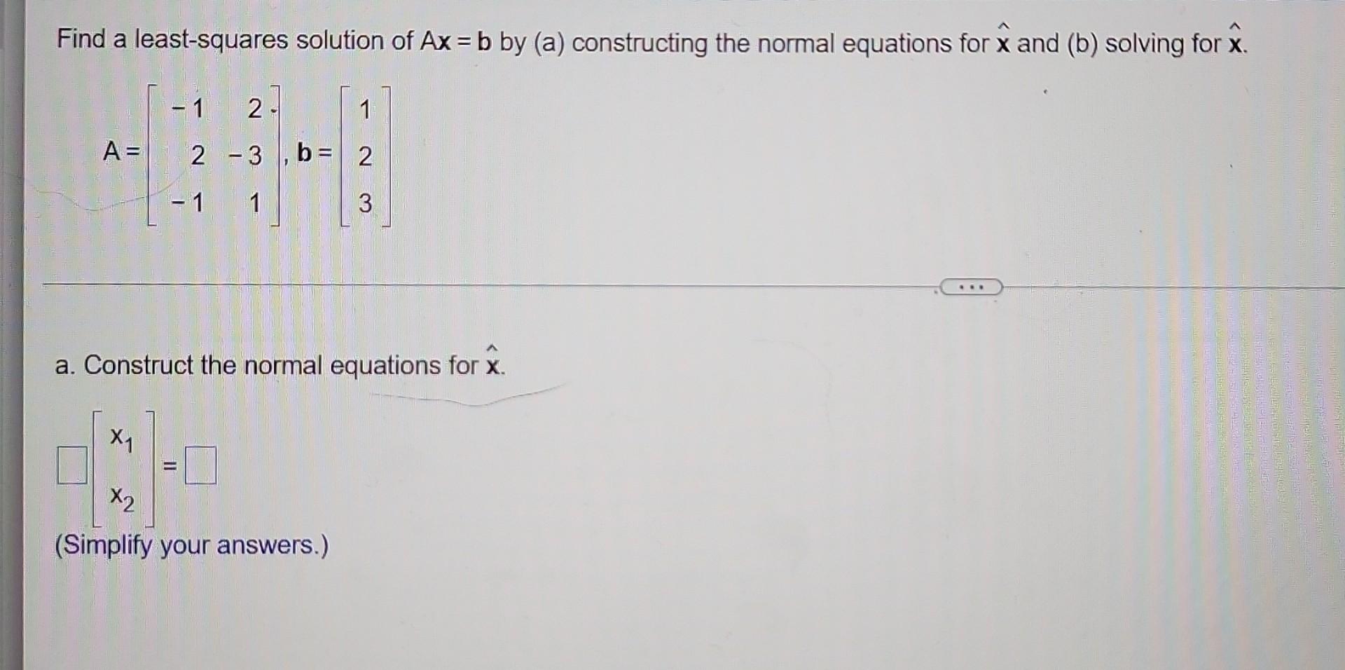 Solved Find A Least-squares Solution Of Ax = B By (a) | Chegg.com