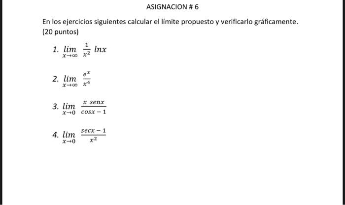 ASIGNACION # 6 En los ejercicios siguientes calcular el límite propuesto y verificarlo gráficamente. (20 puntos) 1. lim Inx x