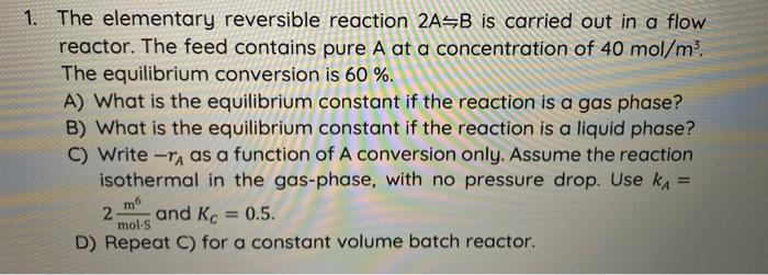 Solved 1. The elementary reversible reaction 2A⇋B is carried | Chegg.com