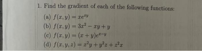 Find the gradient of each of the following functions: (a) \( f(x, y)=x e^{x y} \) (b) \( f(x, y)=3 x^{2}-x y+y \) (c) \( f(x,