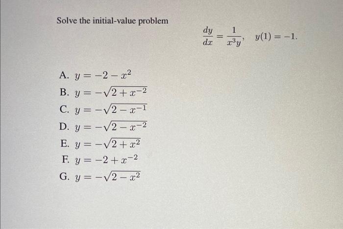 Solve the initial-value problem \[ \frac{d y}{d x}=\frac{1}{x^{3} y}, \quad y(1)=-1 \] A. \( y=-2-x^{2} \) B. \( y=-\sqrt{2+x