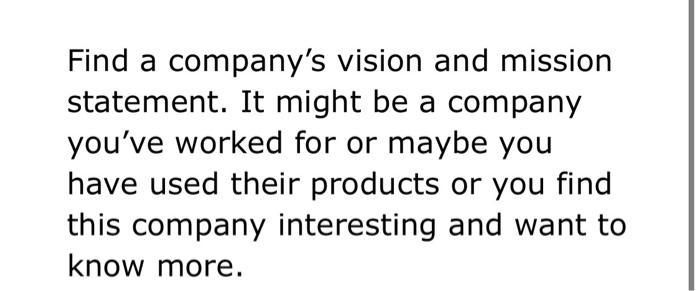 Find a companys vision and mission
statement. It might be a company
youve worked for or maybe you
have used their products