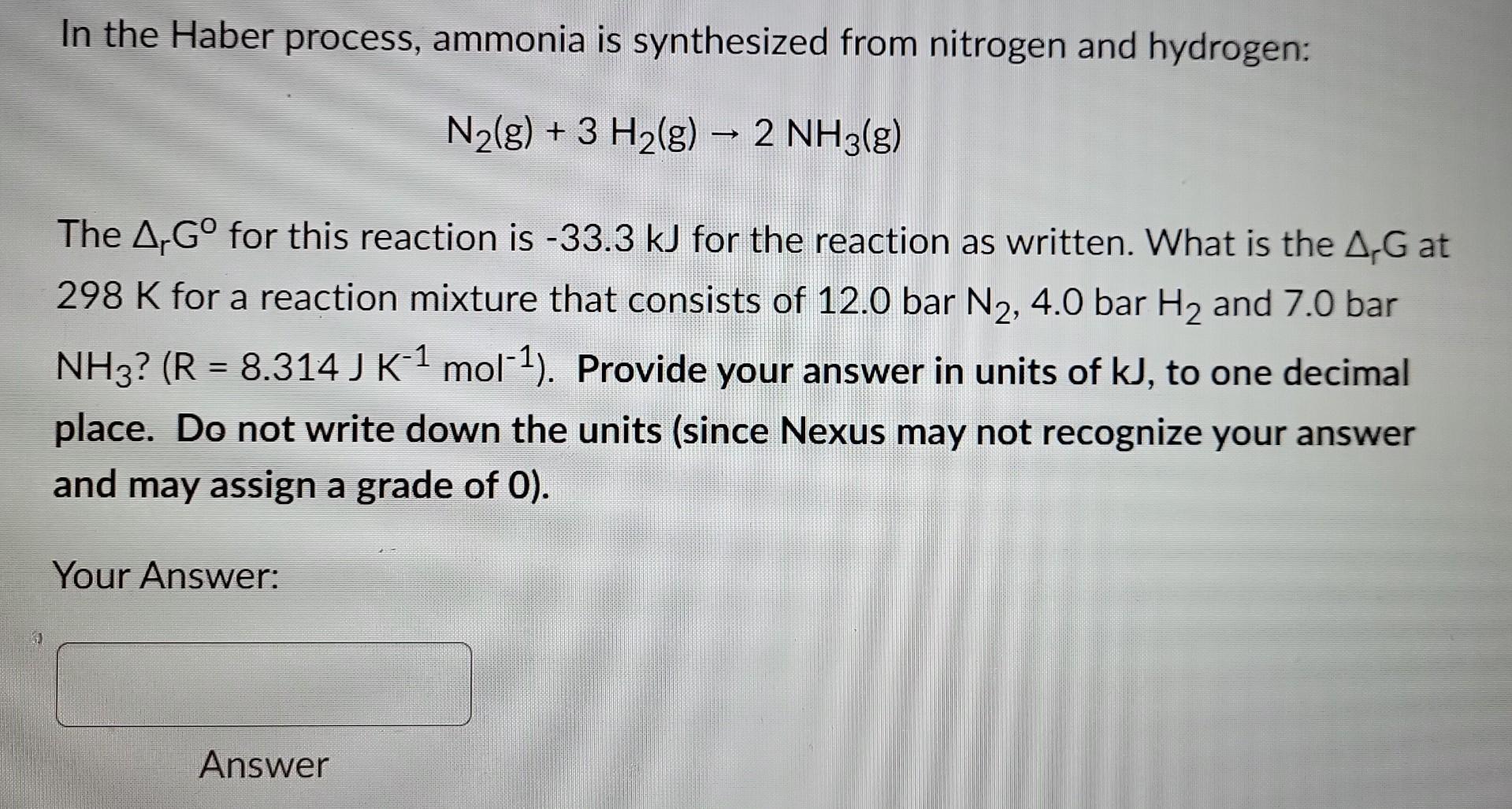 In the Haber process, ammonia is synthesized from nitrogen and hydrogen:
\[
\mathrm{N}_{2}(\mathrm{~g})+3 \mathrm{H}_{2}(\mat