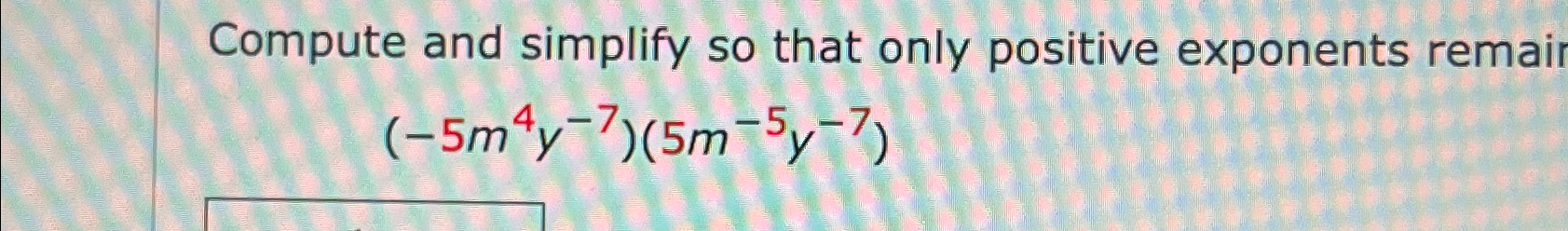 Solved Compute and simplify so that only positive exponents | Chegg.com