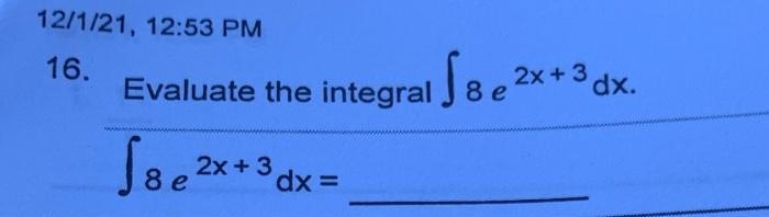 Solved 12/1/21, 12:53 PM 16. 3 Evaluate the integral 8e24 | Chegg.com
