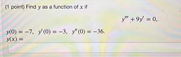 (1 point) Find \( y \) as a function of \( x \) if \[ y^{\prime \prime \prime}+9 y^{\prime}=0 \text {, } \] \[ \begin{array}{