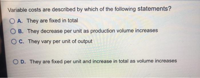 Solved Variable Costs Are Described By Which Of The | Chegg.com