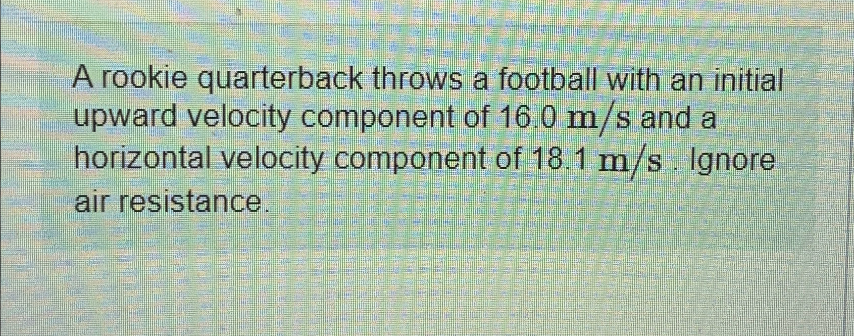 Solved A rookie quarterback throws a football with an