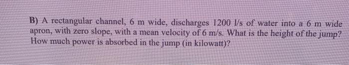 Solved B) A rectangular channel, 6 m wide, discharges 1200 | Chegg.com