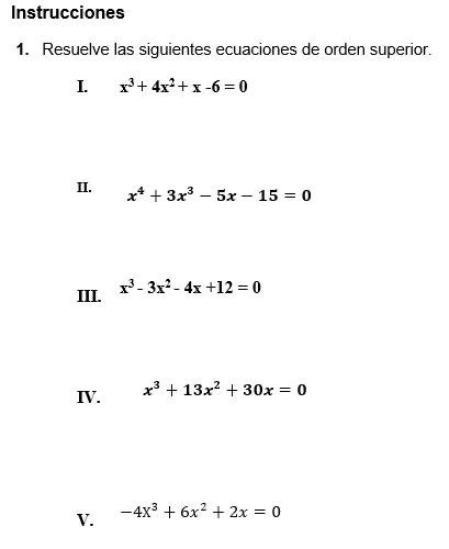 1. Resuelve las siguientes ecuaciones de orden superior. I. \( x^{3}+4 x^{2}+x-6=0 \) II. \( x^{4}+3 x^{3}-5 x-15=0 \) III. \