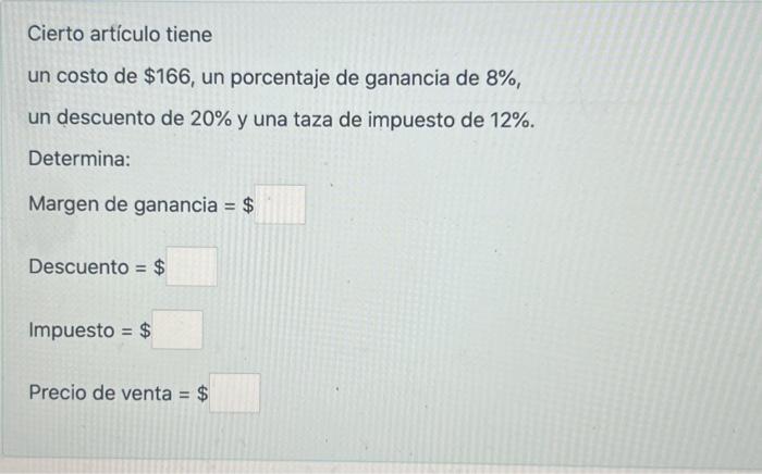 Cierto artículo tiene un costo de \( \$ 166 \), un porcentaje de ganancia de \( 8 \% \), un descuento de \( 20 \% \) y una ta