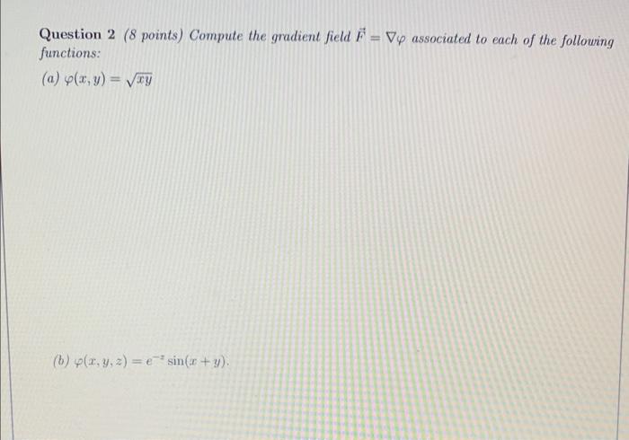 Solved Question 2 (8 points) Compute the gradient field F=∇φ | Chegg.com