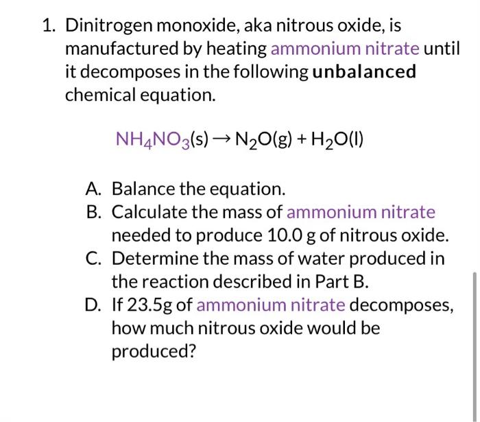 1. Dinitrogen monoxide, aka nitrous oxide, is manufactured by heating ammonium nitrate until it decomposes in the following u