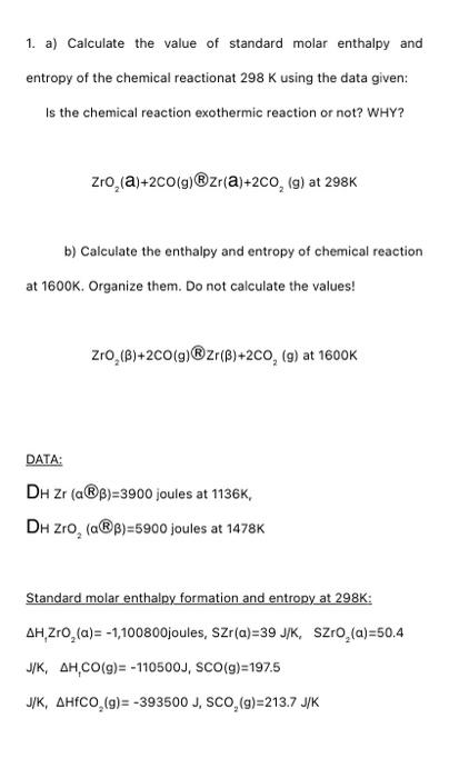 1. a) Calculate the value of standard molar enthalpy and entropy of the chemical reactionat \( 298 \mathrm{~K} \) using the d