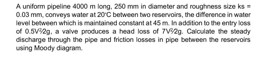 Solved A uniform pipeline 4000 m long, 250 mm in diameter | Chegg.com
