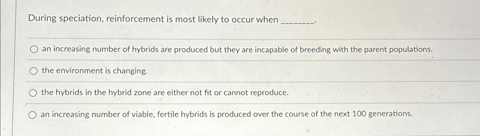 Solved During speciation, reinforcement is most likely to